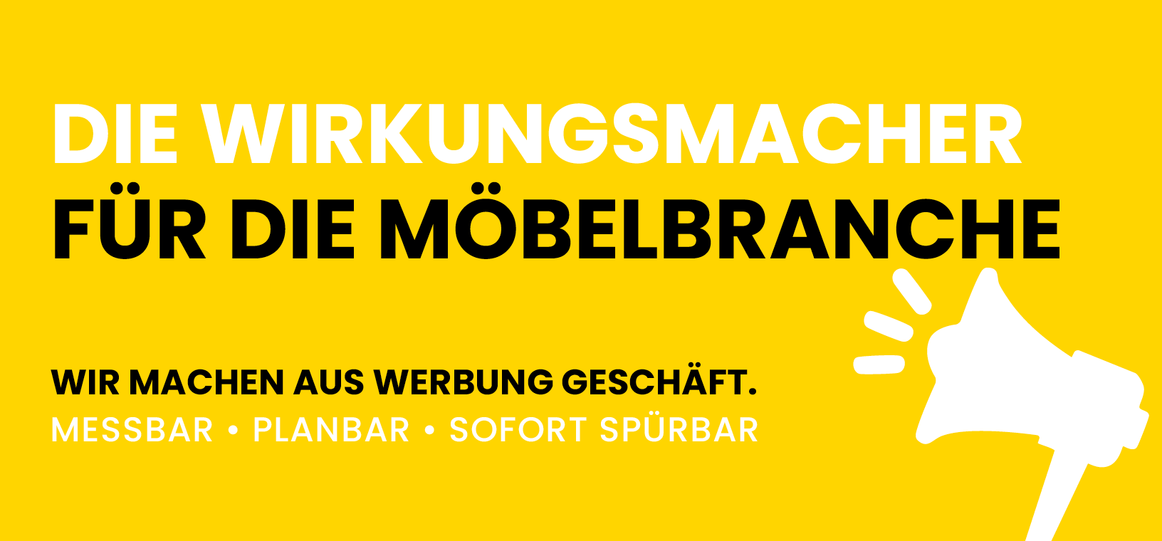 Die Wirkungsmacher für die Möbelbranche – wir machen aus Werbung Geschäft: messbar, planbar, sofort spürbar